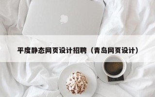 石嘴山平度静态网页设计招聘（青岛网页设计）