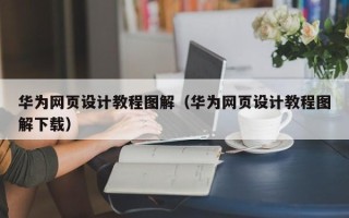 石嘴山华为网页设计教程图解（华为网页设计教程图解下载）