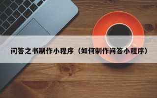 石嘴山问答之书制作小程序（如何制作问答小程序）