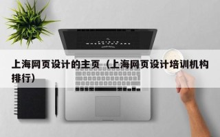 石嘴山上海网页设计的主页（上海网页设计培训机构排行）