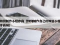 石嘴山如何制作小程序商（如何制作自己的微信小程序商城）