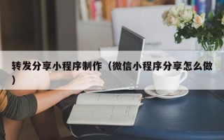 石嘴山转发分享小程序制作（微信小程序分享怎么做）