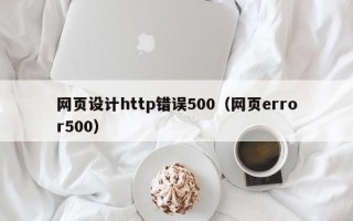 石嘴山网页设计http错误500（网页error500）